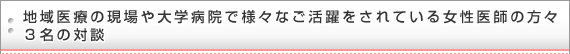 地域医療の現場や大学病院で様々なご活躍をされている女性医師の方々３名の対談