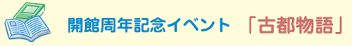 開館周年記念イベント「古都物語」