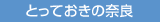 とっておき奈良