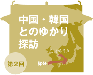 中国・韓国とのゆかり探訪