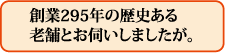 創業295年の歴史ある老舗とお伺いしましたが。