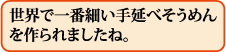 世界で一番細い手延べそうめんを作られましたね。