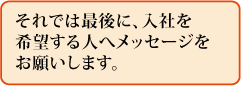 それでは最後に、入社を希望する人へメッセージをお願いします。