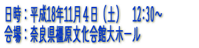 日時:平成18年11月4日(土) 12:30〜 会場:奈良県橿原文化会館大ホール