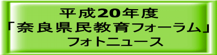 平成20年度 「奈良県民教育フォーラム」 　フォトニュース 