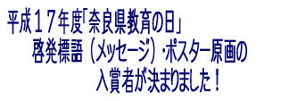 平成17年度「奈良県教育の日」 啓発標語(メッセージ)・ポスター原画の 入賞者が決まりました!