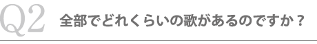 全部でどれくらいの歌があるのですか？