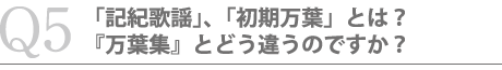 「記紀歌謡」、「初期万葉」とは？『万葉集』とどう違うのですか？