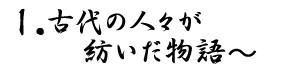 Ⅰ.古代の人々が紡いだ物語