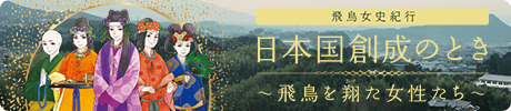 日本遺産「日本国創成のとき～飛鳥を翔た女性たち～」