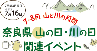 7~8月 山と川の月間　奈良県 山の日・川の日関連イベント　7月第3月曜日 今年は7月16日