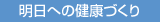 明日への健康づくり