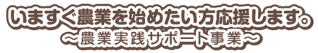 今すぐ農業を始めたい方応援します