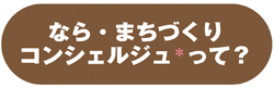 なら・まちづくりコンシェルジュ*って?