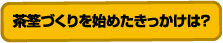 茶筌づくりを始めたきっかけは?