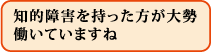 知的障害を持った方が大勢働いていますね
