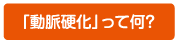 「動脈硬化」って何?