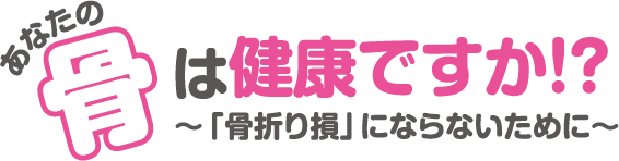 あなたの骨は健康ですか!?