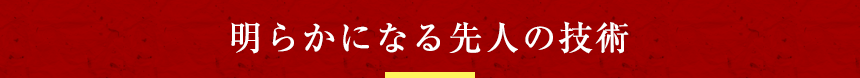 明らかになる先人の技術