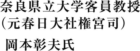 奈良県立大学客員教授（元春日大社権宮司）岡本彰夫氏