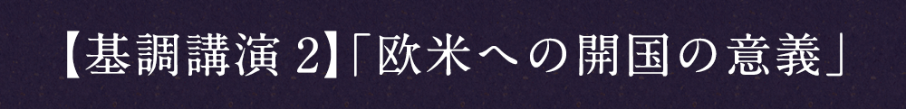 【基調講演2】「欧米への開国の意義」