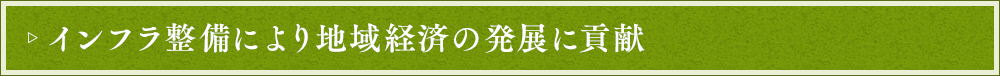 インフラ整備により地域経済の発展に貢献
