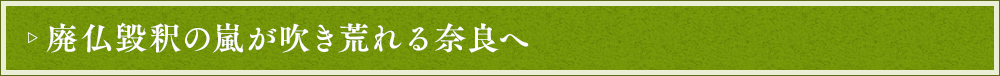 廃仏毀釈の嵐が吹き荒れる奈良へ