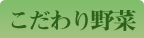 こだわり野菜のページです