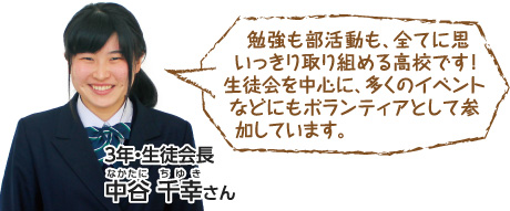 勉強も部活動も、全てに思いっきり取り組める高校です！生徒会を中心に、多くのイベントなどにもボランティアとして参加しています。