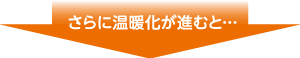 さらに温暖化が進むと…