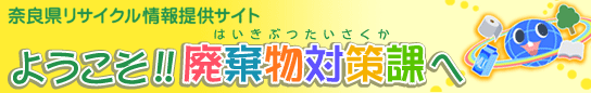 奈良県リサイクル情報提供サイト：ようこそ!!廃棄物対策課へ