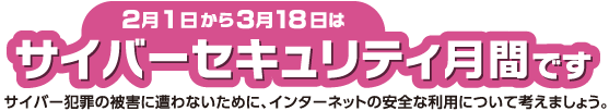2月1日から3月18日はサイバーセキュリティ月間です