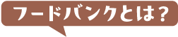 フードバンクとは？