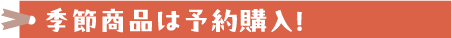 季節商品は予約購入！