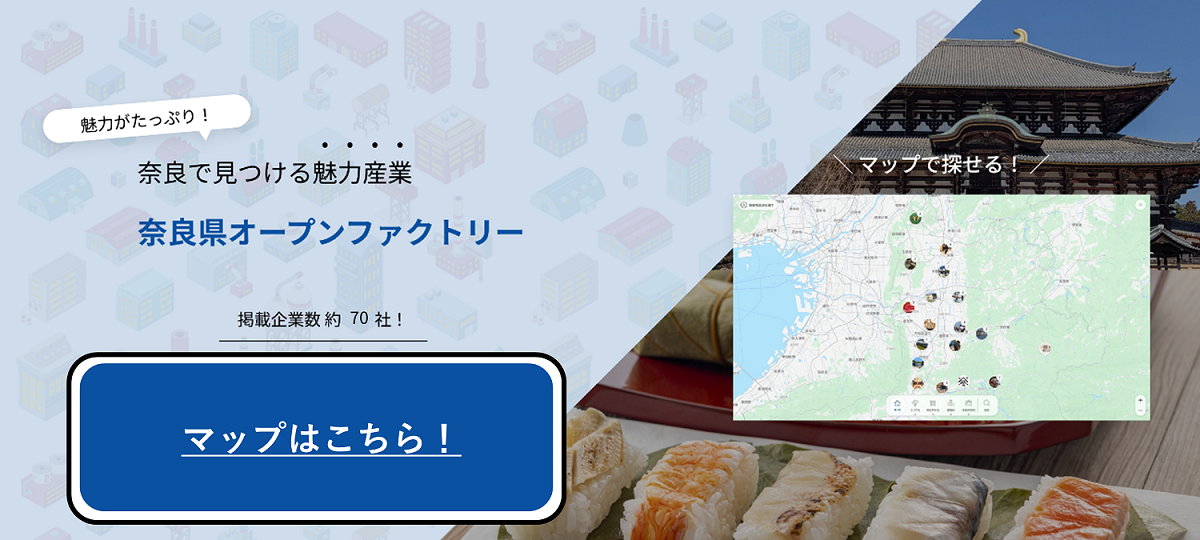 魅力がたっぷり！奈良で見つける魅力産業 奈良県オープンファクトリー 2025 掲載企業数 約50社！マップはこちら マップで探せる！