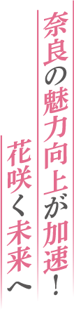 奈良の魅力向上が加速！花咲く未来へ 