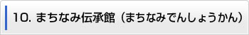 10.まちなみ伝承館（まちなみでんしょうかん）